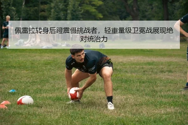 佩雷拉转身后蹬震慑挑战者，轻重量级卫冕战展现绝对统治力